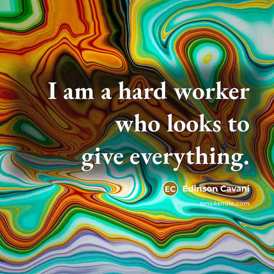 “I am a hard worker who looks to give everything.” quote by Edinson Cavani
