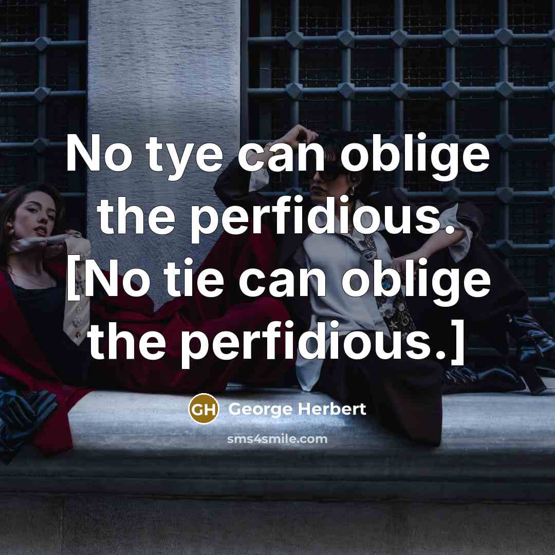 “No tye can oblige the perfidious. [No tie can oblige the perfidious.]” quote by George Herbert