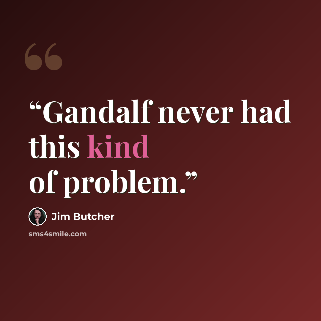 “Gandalf never had this kind of problem.” quote by Jim Butcher