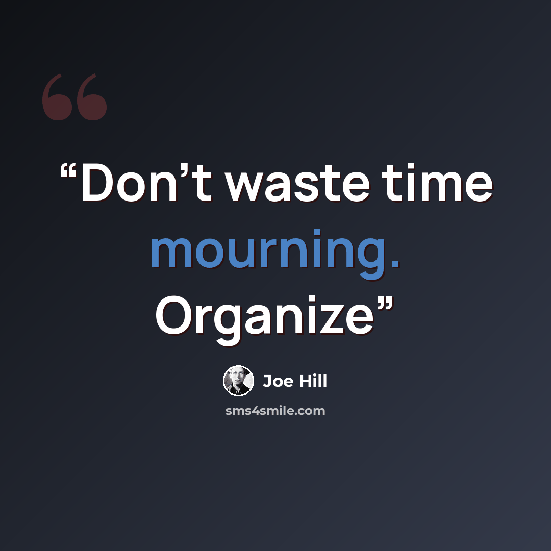 “Don't waste time mourning. Organize” quote by Joe Hill
