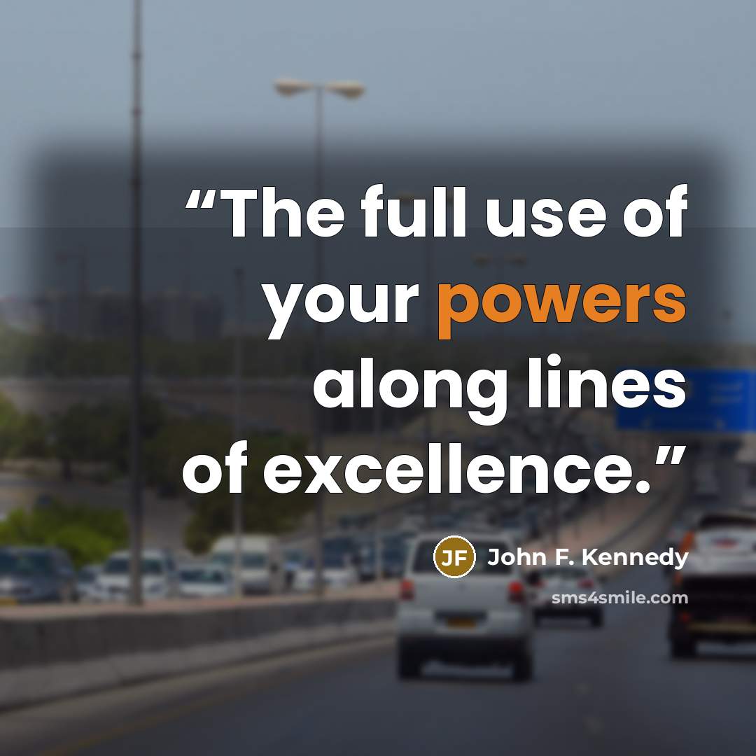 “The full use of your powers along lines of excellence.” quote by John F. Kennedy