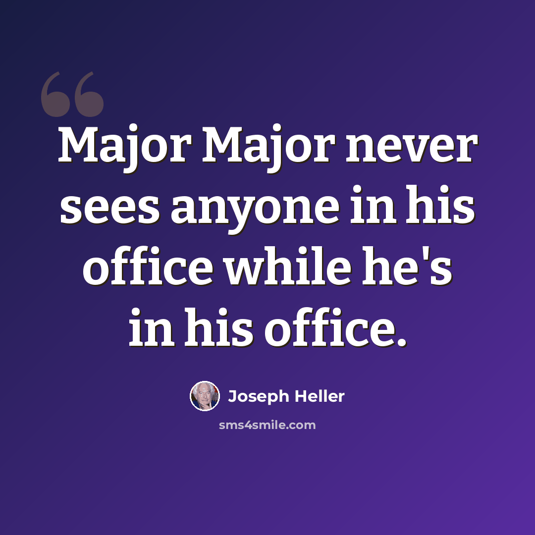 “Major Major never sees anyone in his office while he's in his office.” quote by Joseph Heller