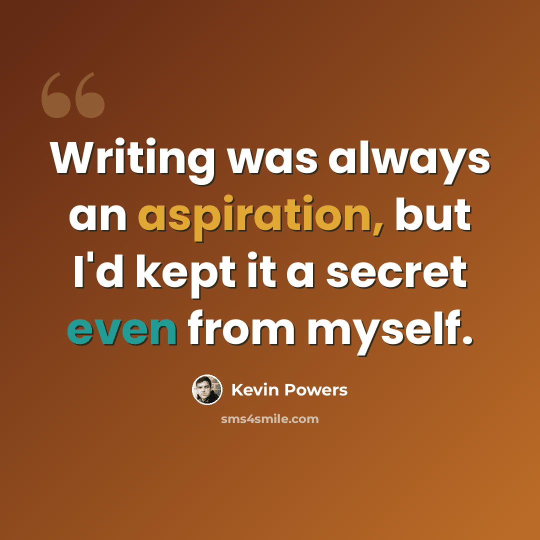 “Writing was always an aspiration, but I'd kept it a secret even from myself.” quote by Kevin Powers