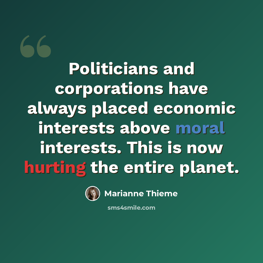 “Politicians and corporations have always placed economic interests above moral interests. This is now hurting the entire planet.” quote by Marianne Thieme
