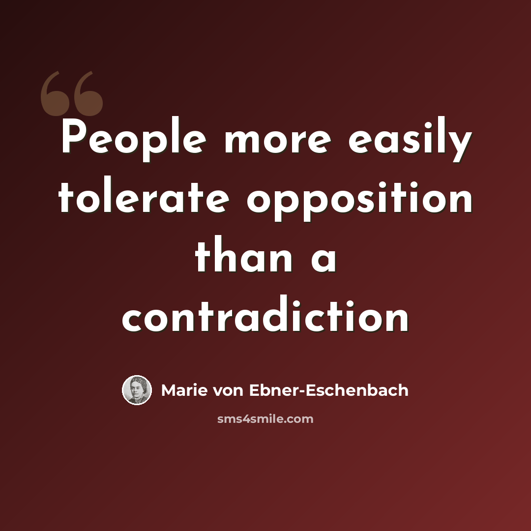 “People more easily tolerate opposition than a contradiction” quote by Marie von Ebner-Eschenbach
