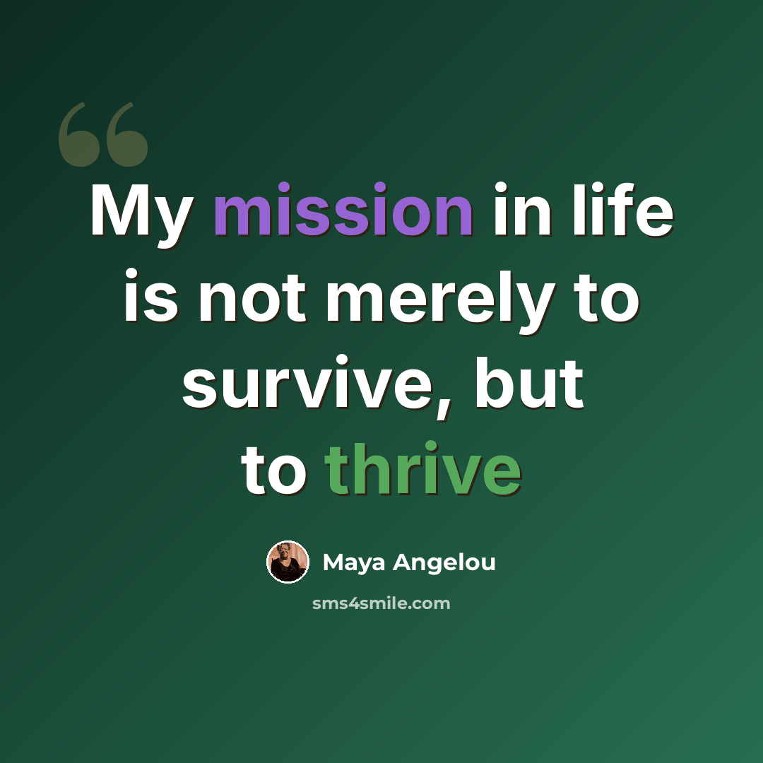 “My mission in life is not merely to survive, but to thrive” quote by Maya Angelou