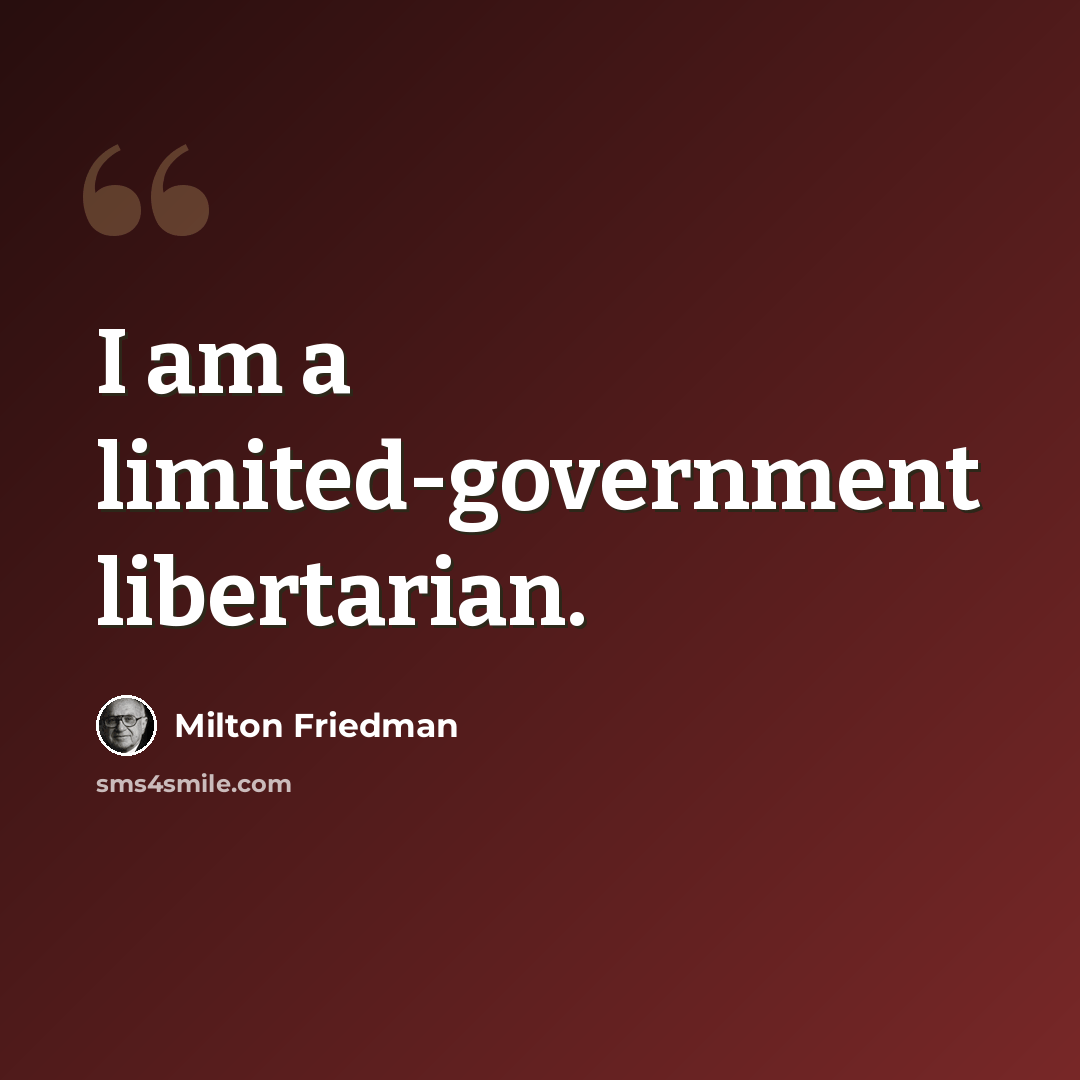 “I am a limited-government libertarian.” quote by Milton Friedman