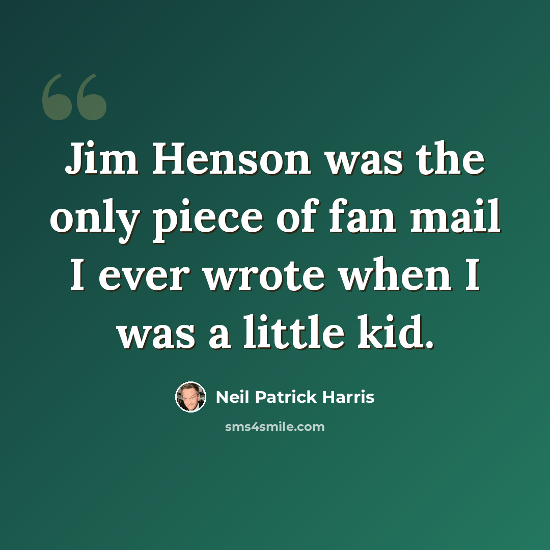 “Jim Henson was the only piece of fan mail I ever wrote when I was a little kid.” quote by Neil Patrick Harris