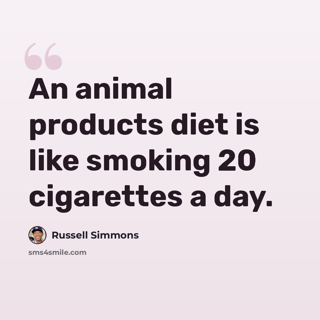 “An animal products diet is like smoking 20 cigarettes a day.” quote by Russell Simmons