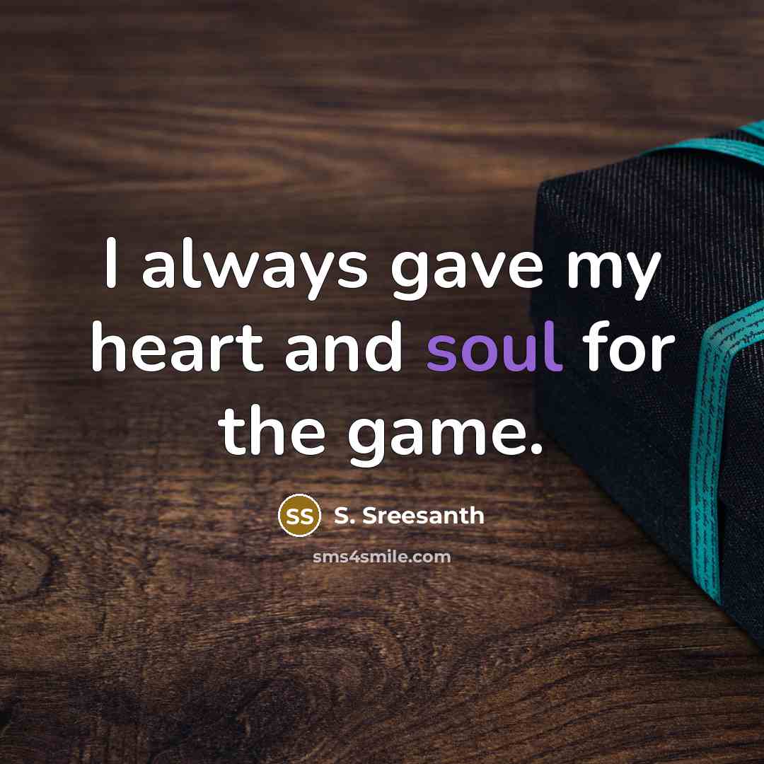 “I always gave my heart and soul for the game.” quote by S. Sreesanth
