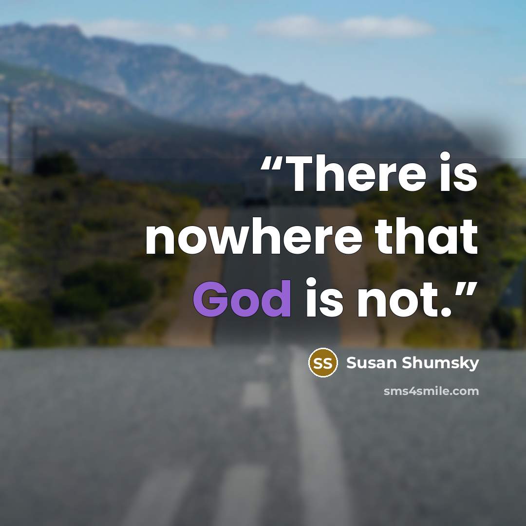 “There is nowhere that God is not.” quote by Susan Shumsky