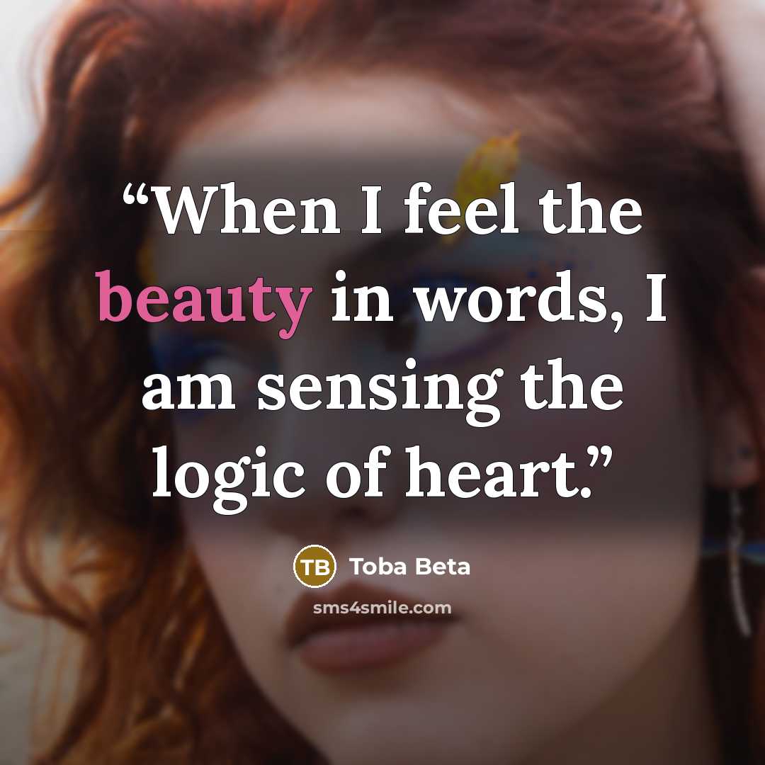 “When I feel the beauty in words, I am sensing the logic of heart.” quote by Toba Beta