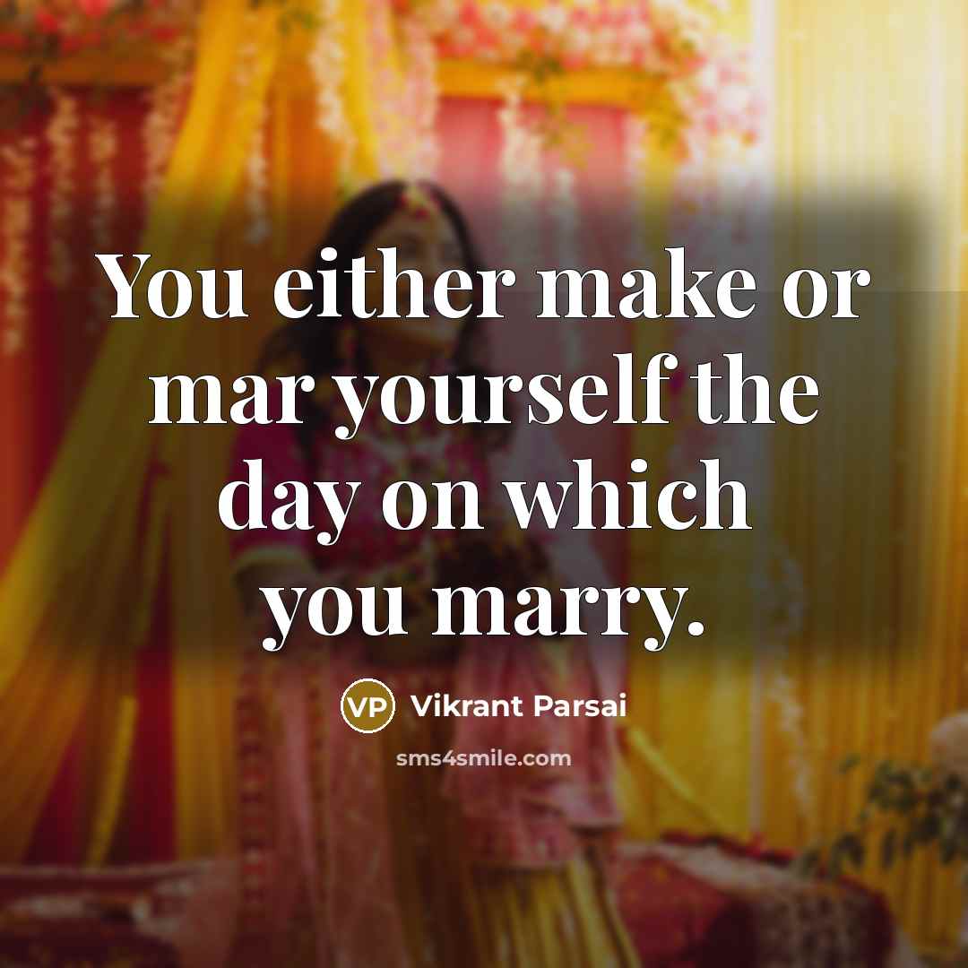 “You either make or mar yourself the day on which you marry.” quote by Vikrant Parsai