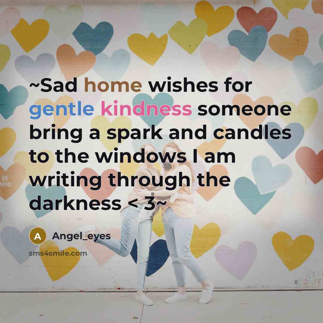 “~Sad home wishes for gentle kindness someone bring a spark and candles to the windows I am writing through the darkness < 3~” quote by Angel_eyes
