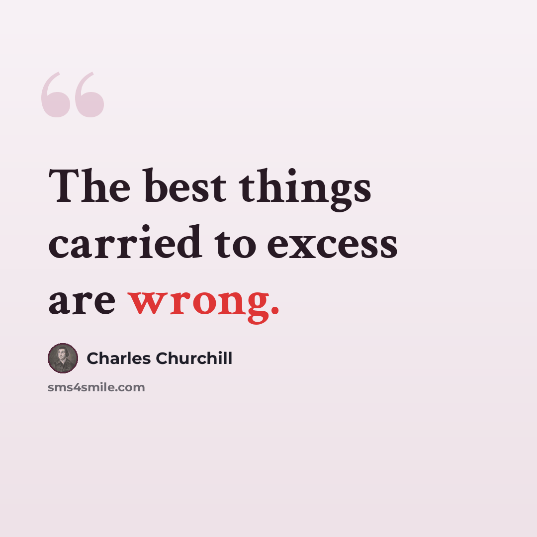 “The best things carried to excess are wrong.” quote by Charles Churchill