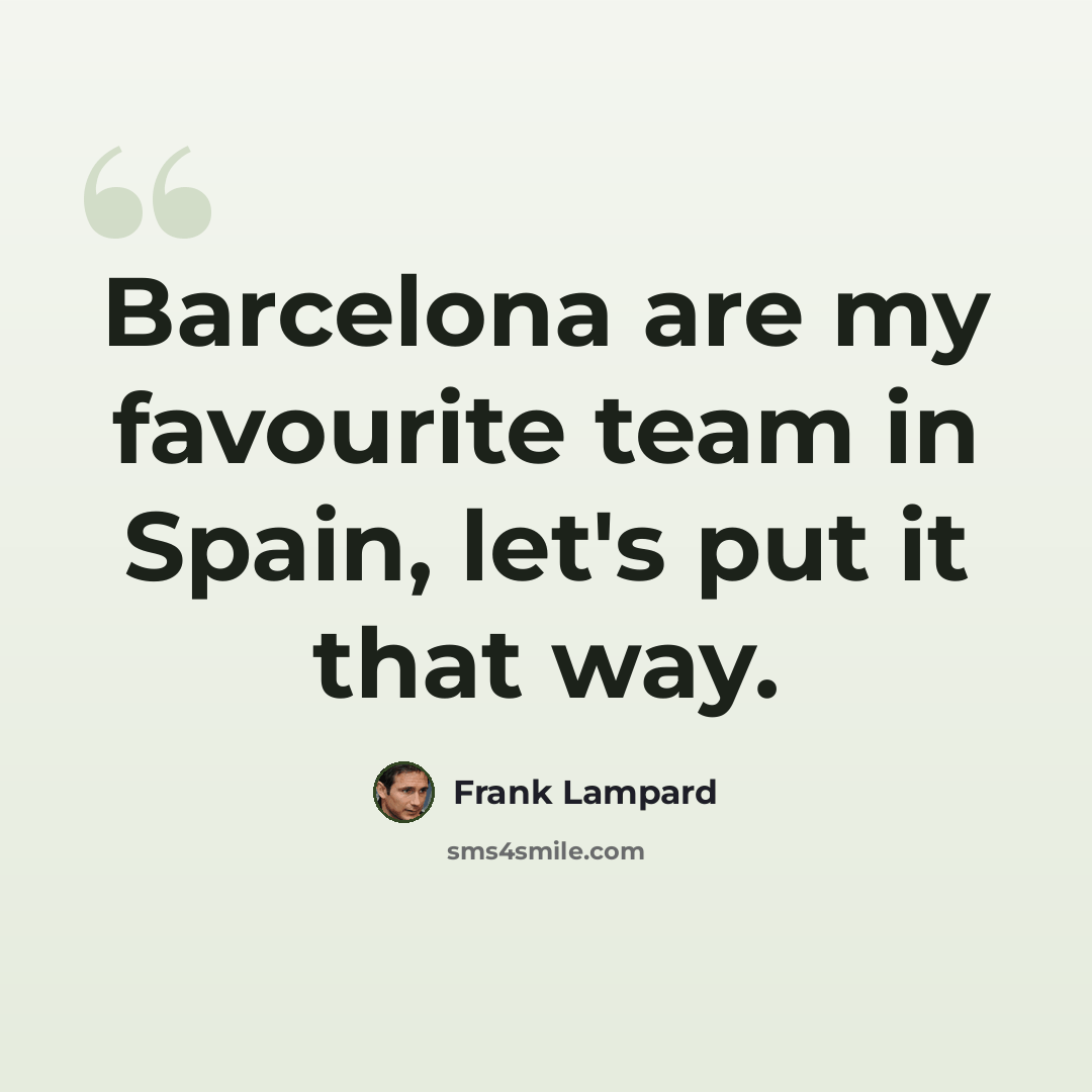 “Barcelona are my favourite team in Spain, let's put it that way.” quote by Frank Lampard