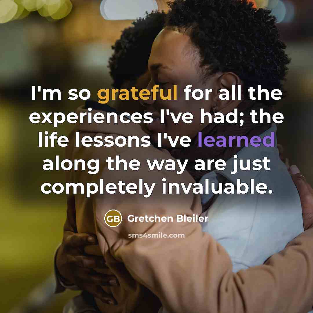 “I'm so grateful for all the experiences I've had; the life lessons I've learned along the way are just completely invaluable.” quote by Gretchen Bleiler