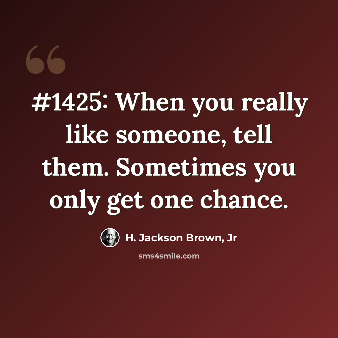 “#1425: When you really like someone, tell them. Sometimes you only get one chance.” quote by H. Jackson Brown, Jr