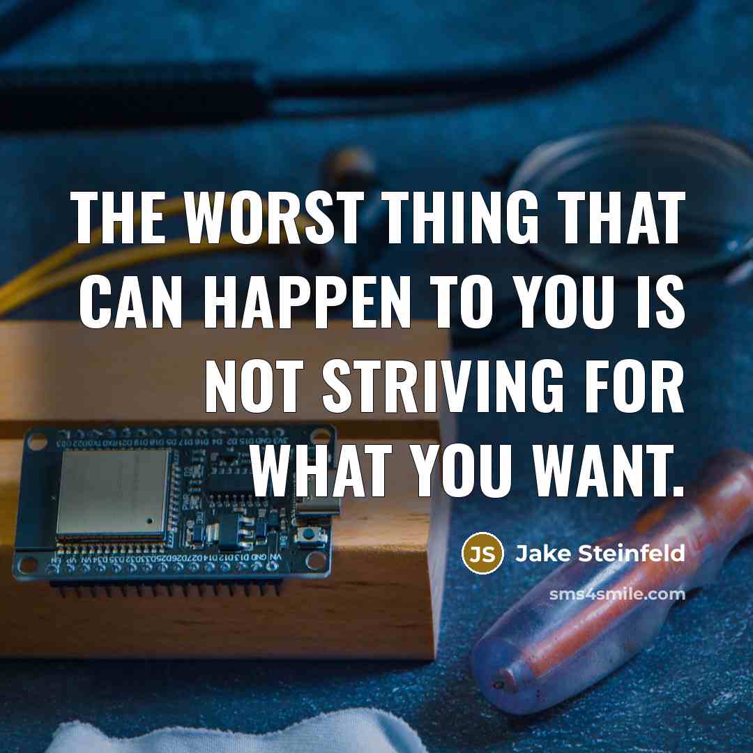 “The worst thing that can happen to you is not striving for what you want.” quote by Jake Steinfeld