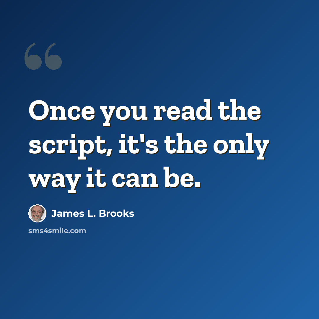 “Once you read the script, it's the only way it can be.” quote by James L. Brooks