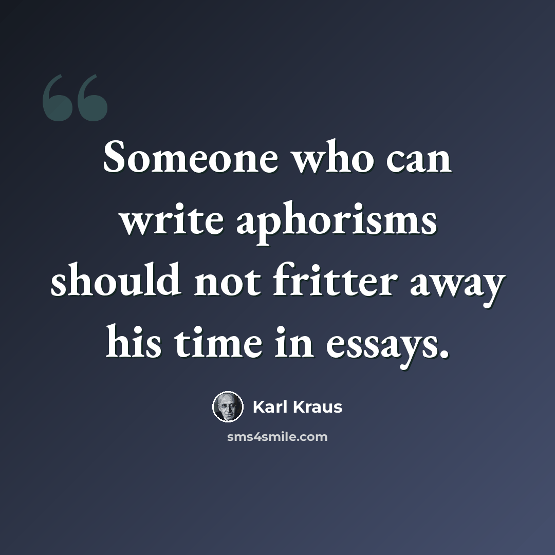 “Someone who can write aphorisms should not fritter away his time in essays.” quote by Karl Kraus