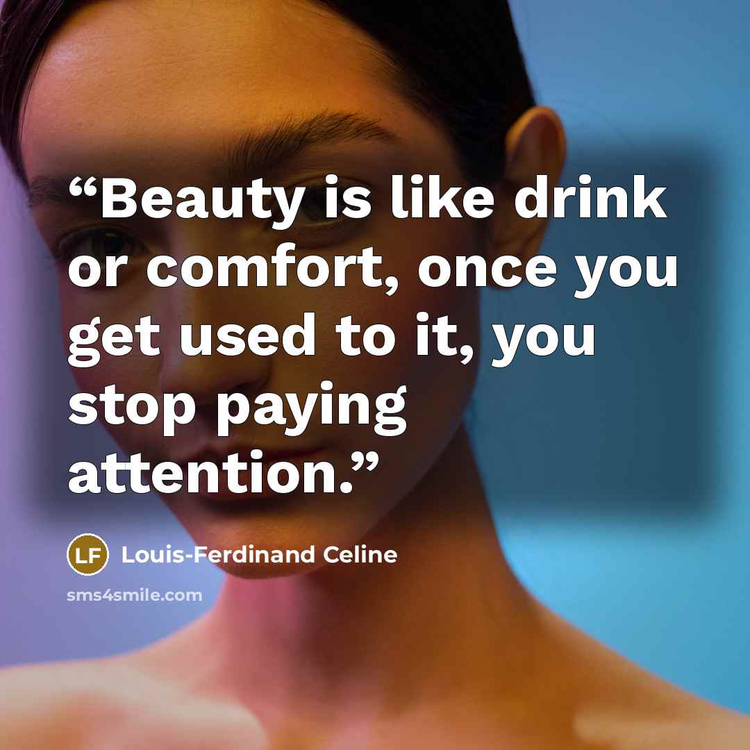 “Beauty is like drink or comfort, once you get used to it, you stop paying attention.” quote by Louis-Ferdinand Céline