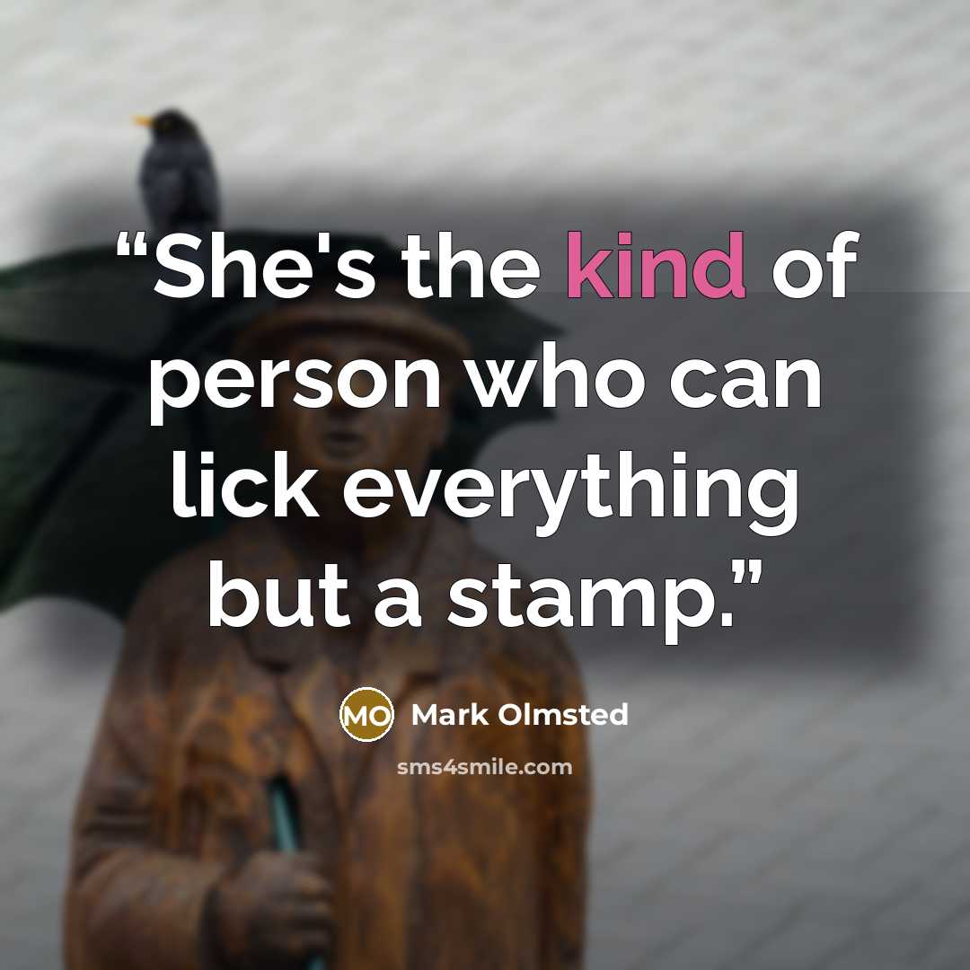 “She's the kind of person who can lick everything but a stamp.” quote by Mark Olmsted