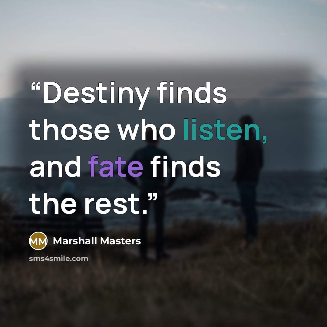 “‎Destiny finds those who listen, and fate finds the rest.” quote by Marshall Masters