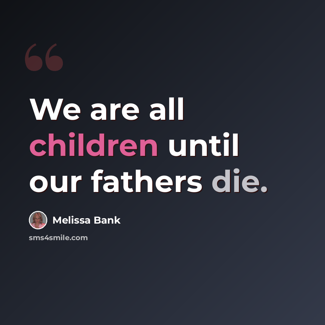 “We are all children until our fathers die.” quote by Melissa Bank
