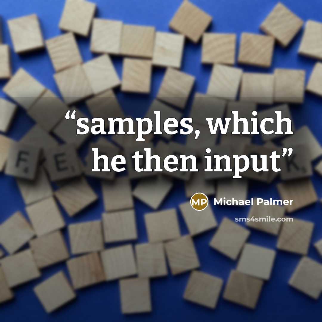 “samples, which he then input” quote by Michael Palmer