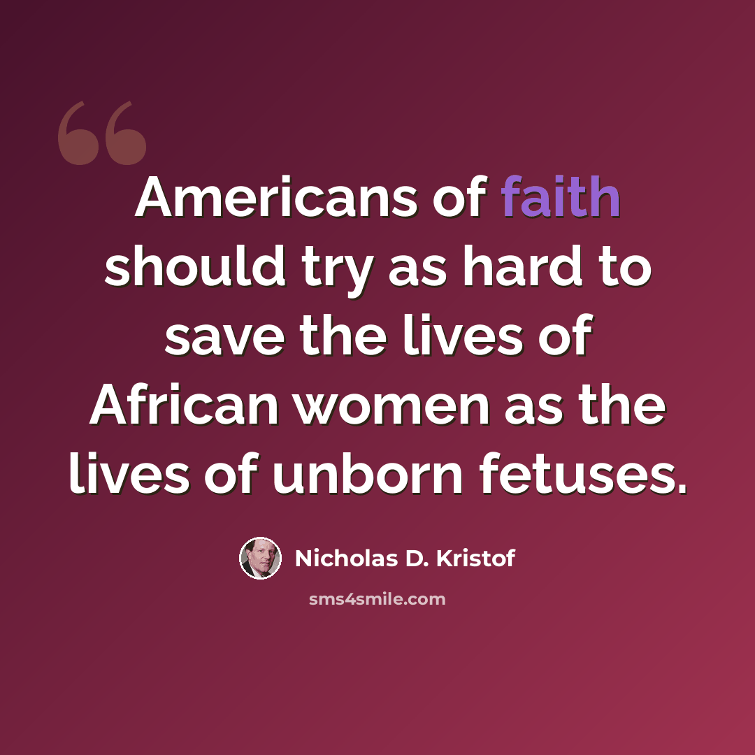 “Americans of faith should try as hard to save the lives of African women as the lives of unborn fetuses.” quote by Nicholas D. Kristof