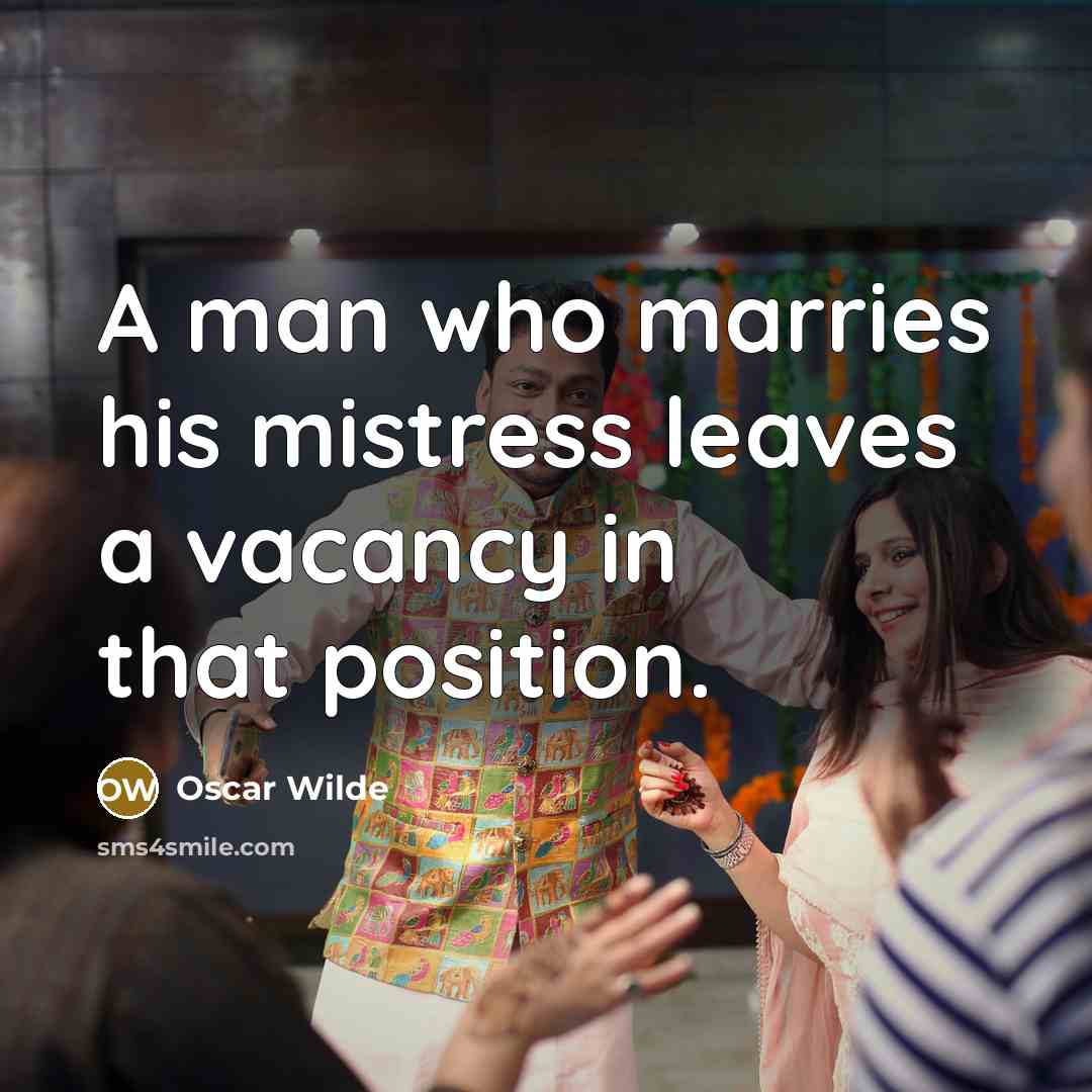 “A man who marries his mistress leaves a vacancy in that position.” quote by Oscar Wilde