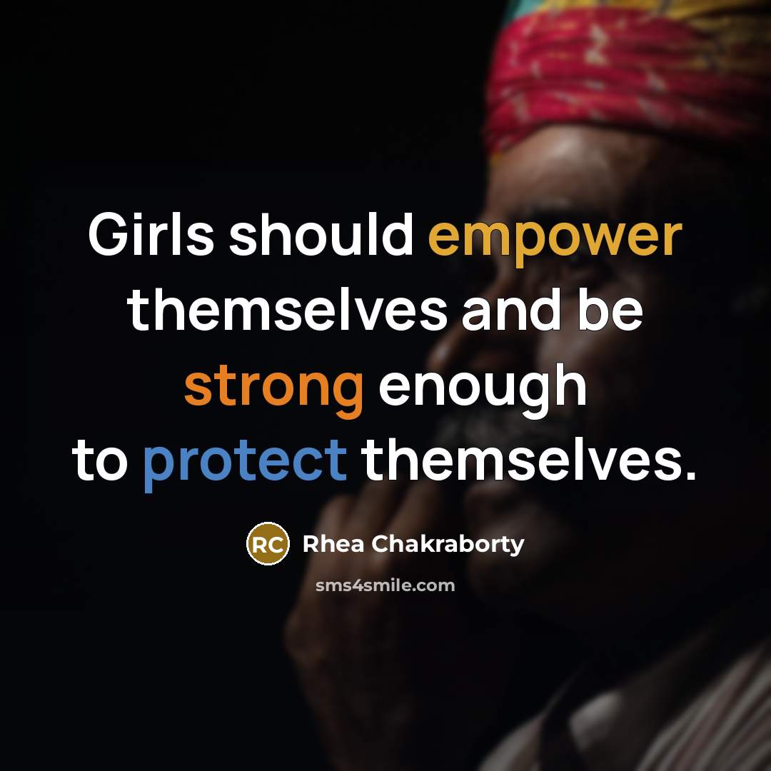 “Girls should empower themselves and be strong enough to protect themselves.” quote by Rhea Chakraborty