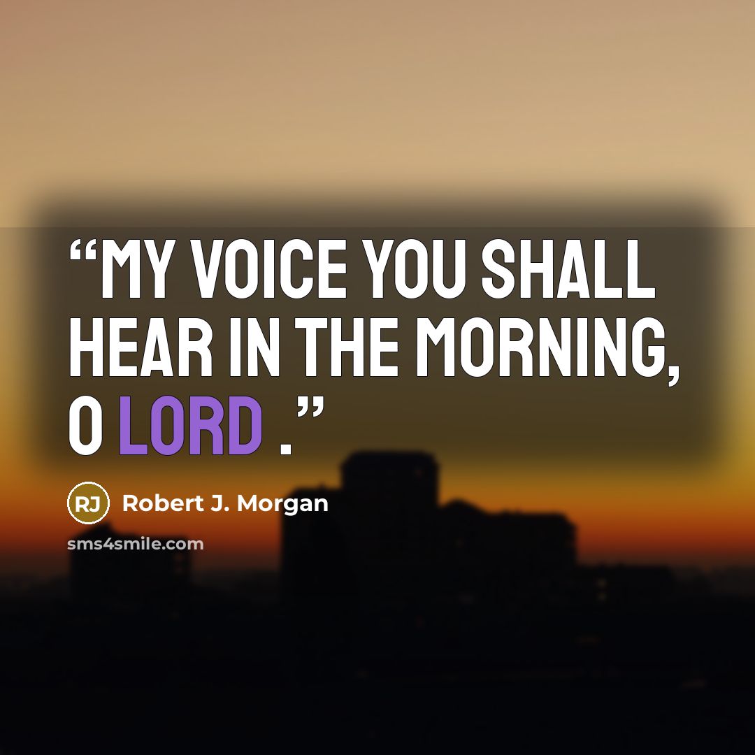 “My voice You shall hear in the morning, O LORD .” quote by Robert J. Morgan