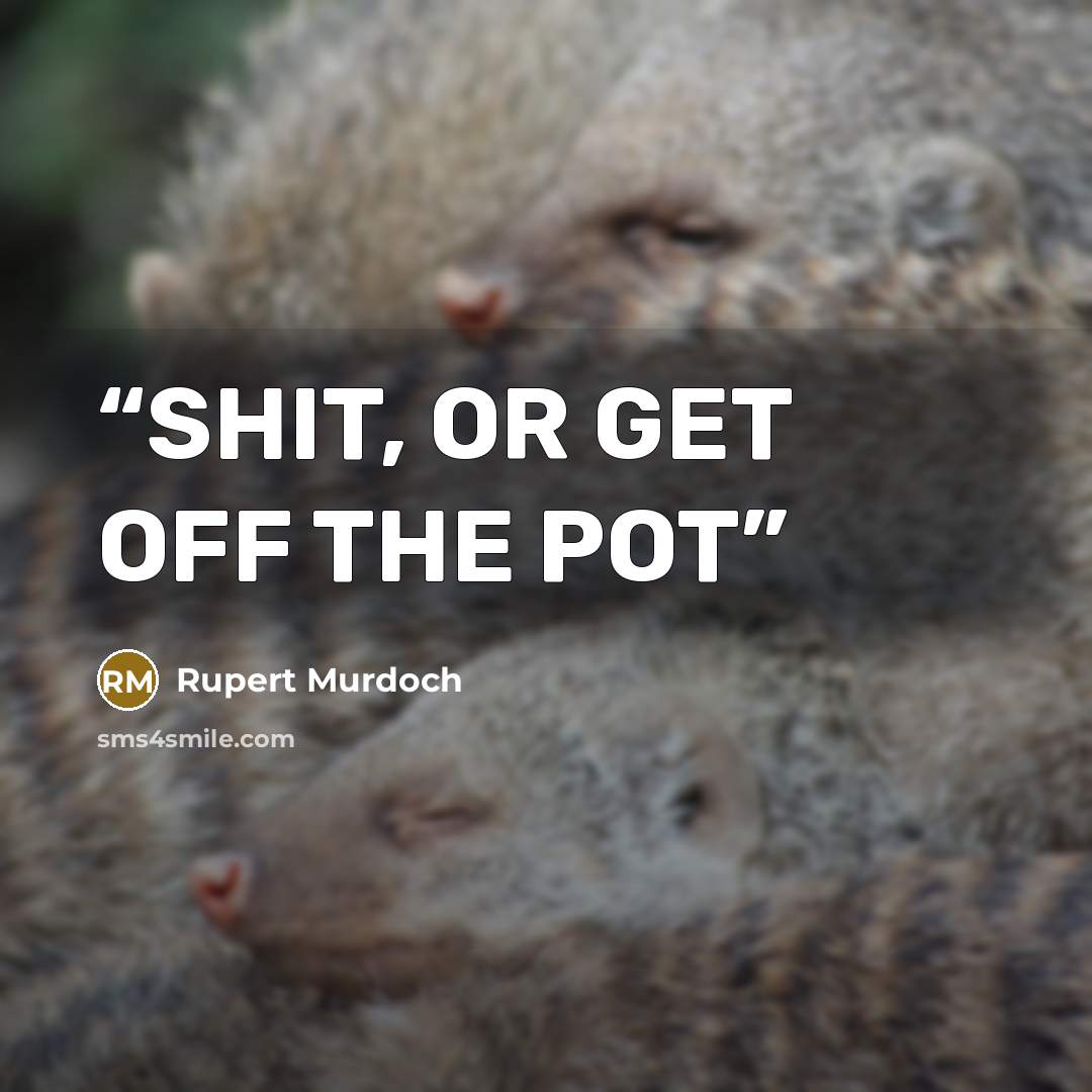 “SHIT, OR GET OFF THE POT” quote by Rupert Murdoch