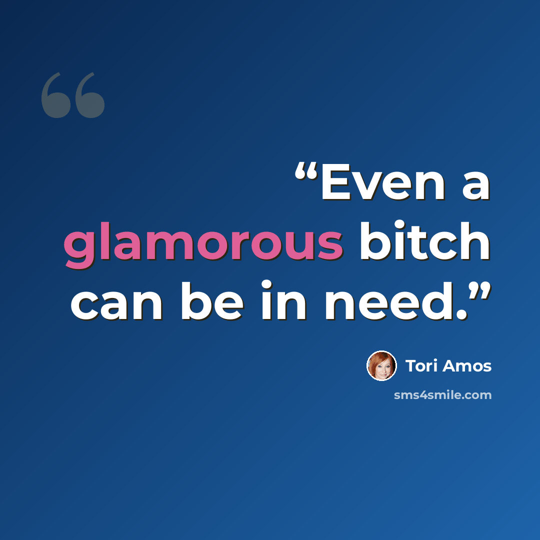 “Even a glamorous bitch can be in need.” quote by Tori Amos