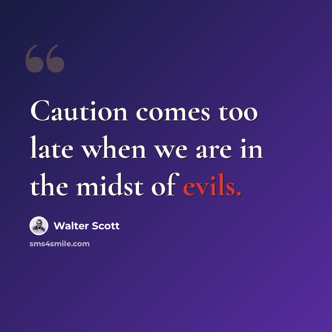 “Caution comes too late when we are in the midst of evils.” quote by Walter Scott