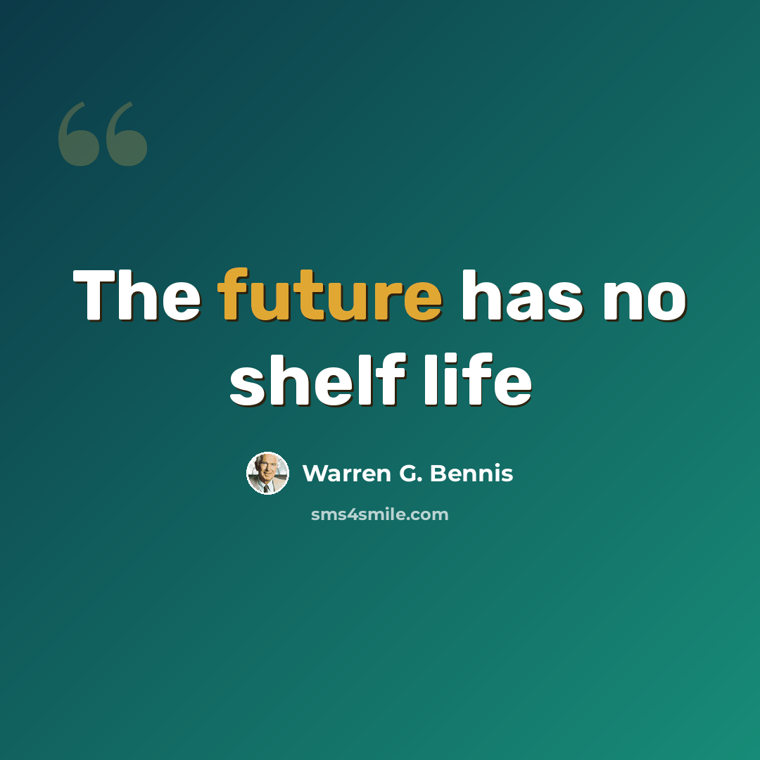 “The future has no shelf life” quote by Warren G. Bennis