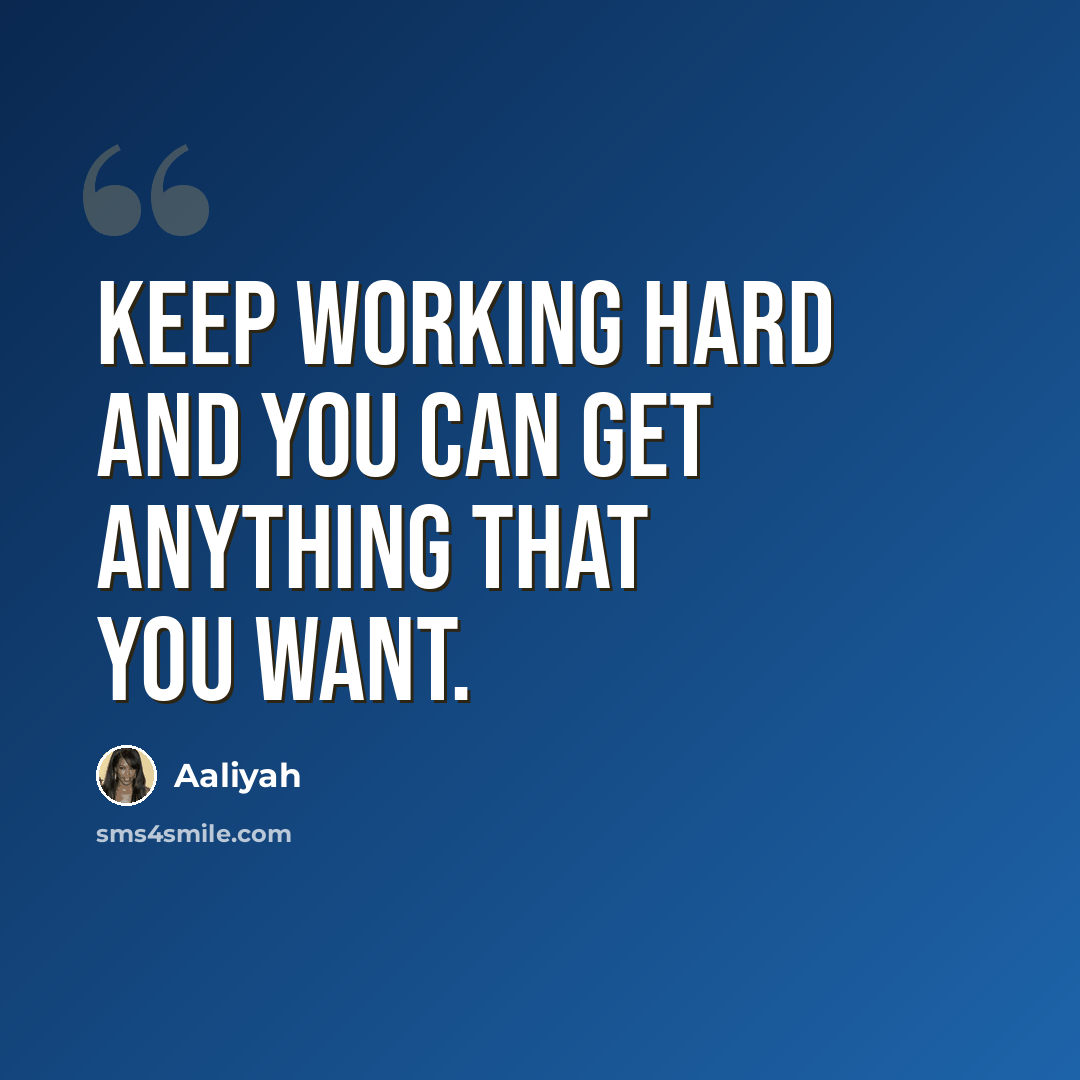“Keep working hard and you can get anything that you want.” quote by Aaliyah