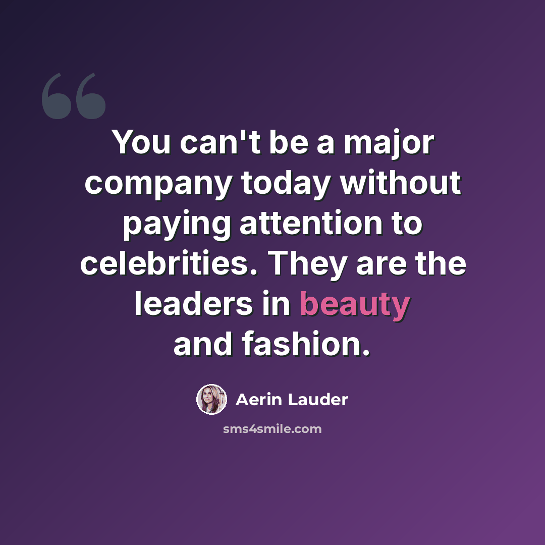 “You can't be a major company today without paying attention to celebrities. They are the leaders in beauty and fashion.” quote by Aerin Lauder