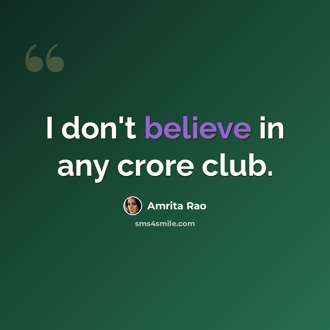 “I don't believe in any crore club.” quote by Amrita Rao