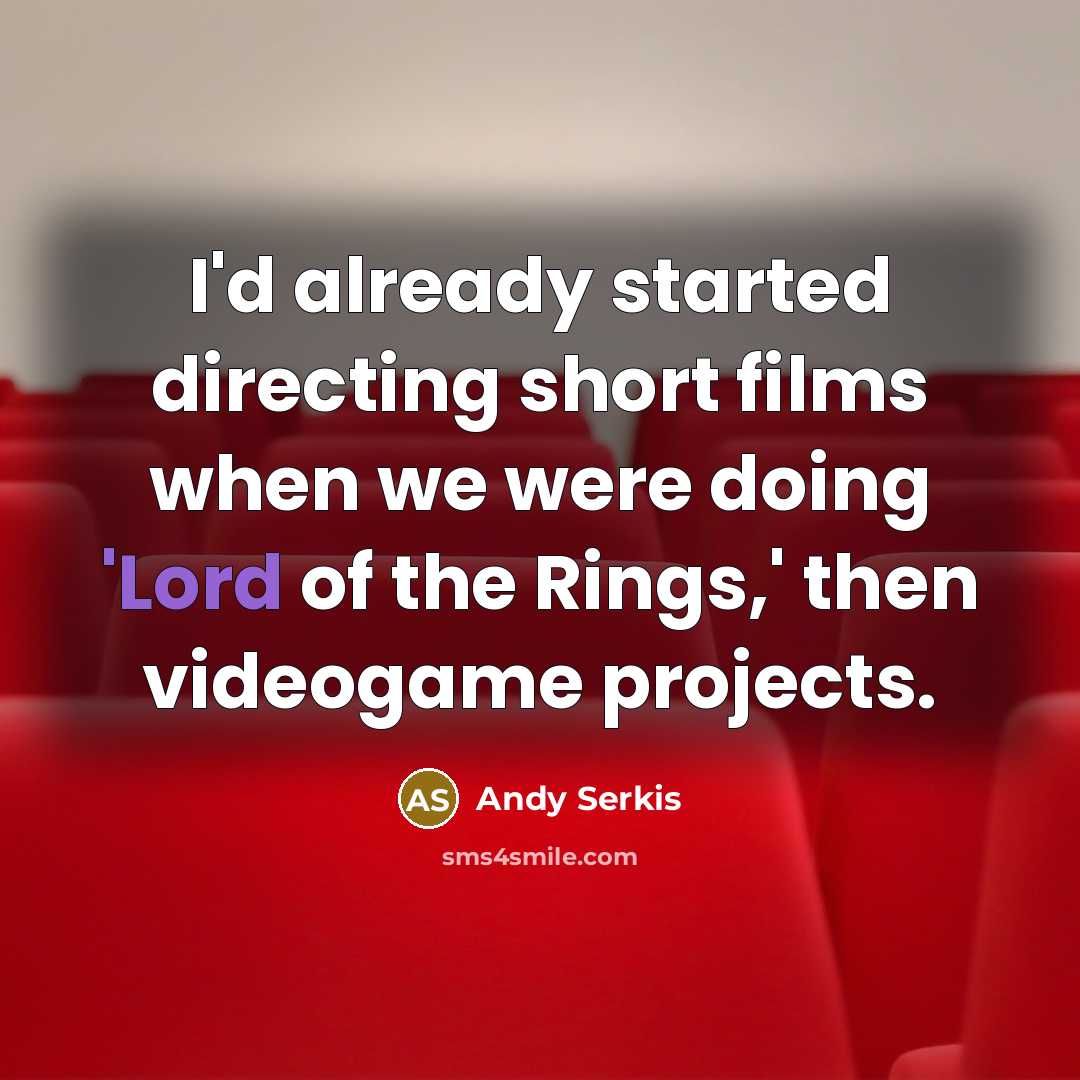 “I'd already started directing short films when we were doing 'Lord of the Rings,' then videogame projects.” quote by Andy Serkis