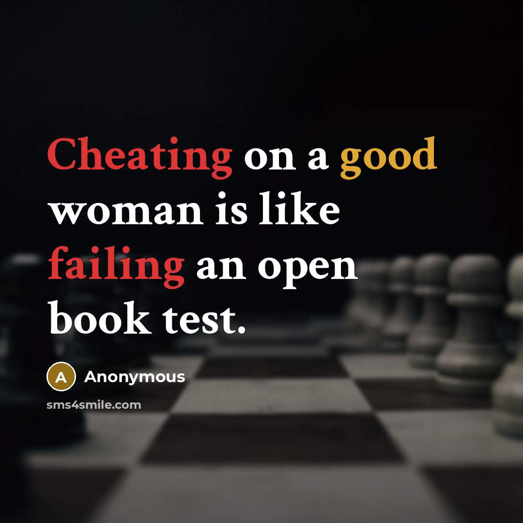“Cheating on a good woman is like failing an open book test.” quote by Anonymous