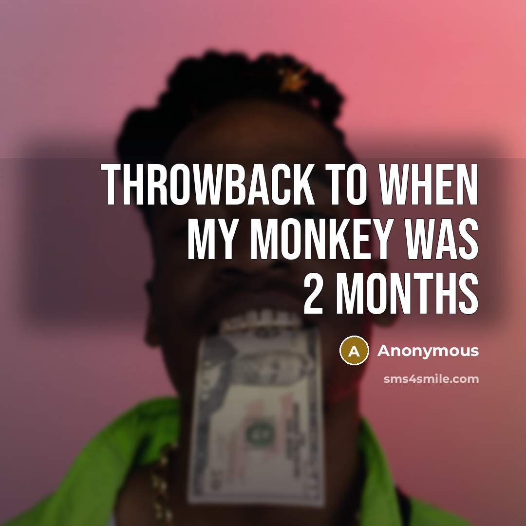“Throwback to when my monkey was 2 months” quote by Anonymous