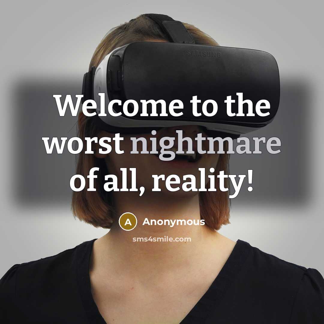 “Welcome to the worst nightmare of all, reality!” quote by Anonymous