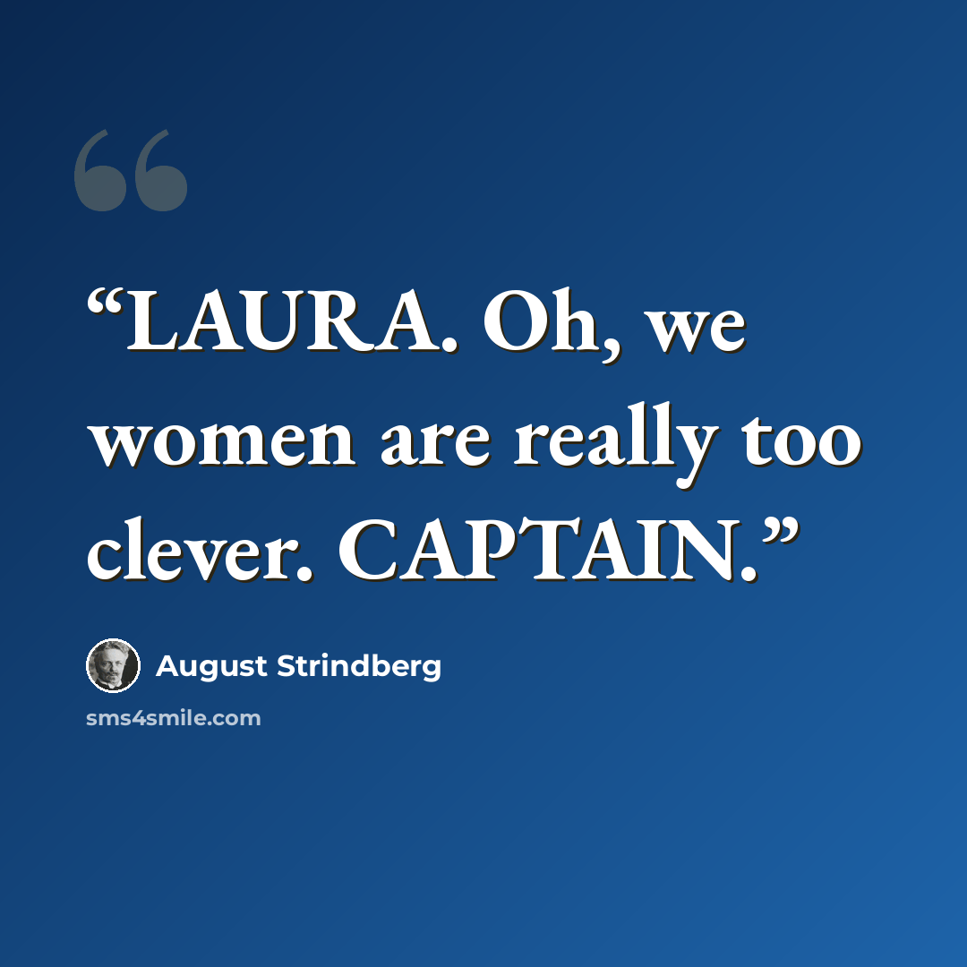 “LAURA. Oh, we women are really too clever. CAPTAIN.” quote by August Strindberg
