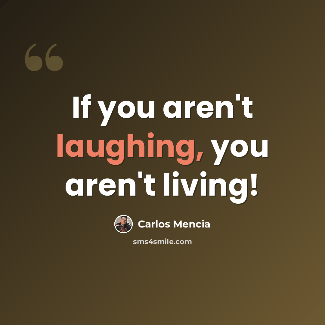 “If you aren't laughing, you aren't living!” quote by Carlos Mencia