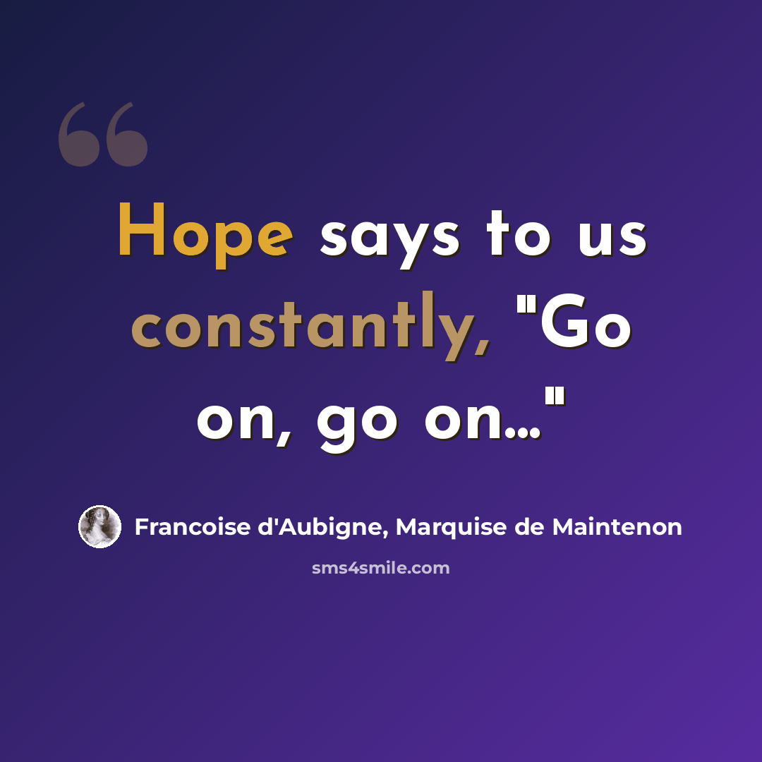 “Hope says to us constantly, "Go on, go on..."” quote by Francoise d'Aubigne, Marquise de Maintenon