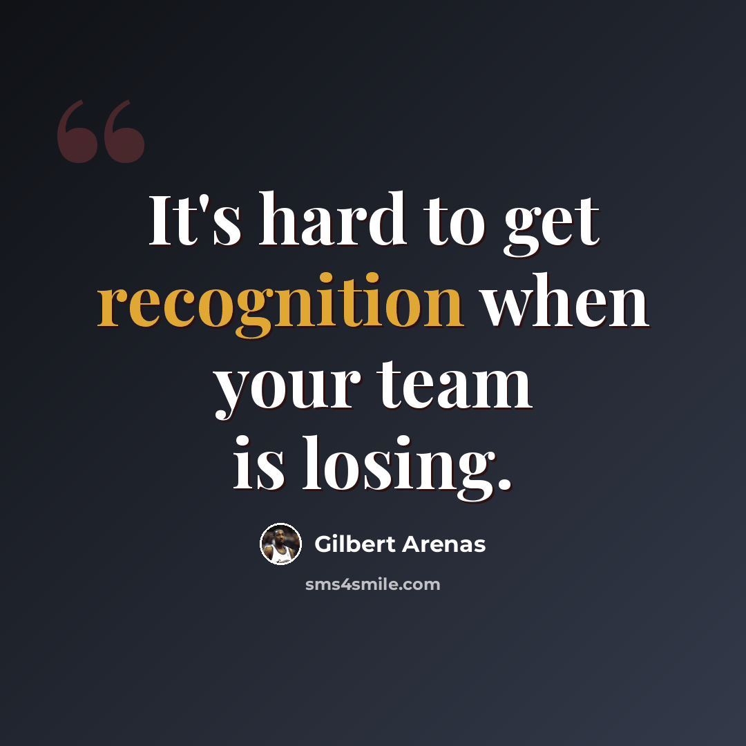 “It's hard to get recognition when your team is losing.” quote by Gilbert Arenas