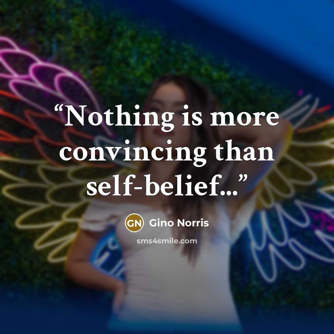 “Nothing is more convincing than self-belief...” quote by Gino Norris